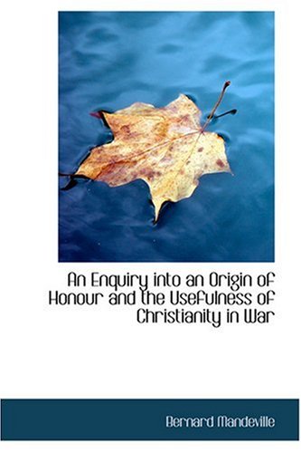 An Enquiry into an Origin of Honour and the Usefulness of Christianity in War (9780554370538) by Mandeville, Bernard