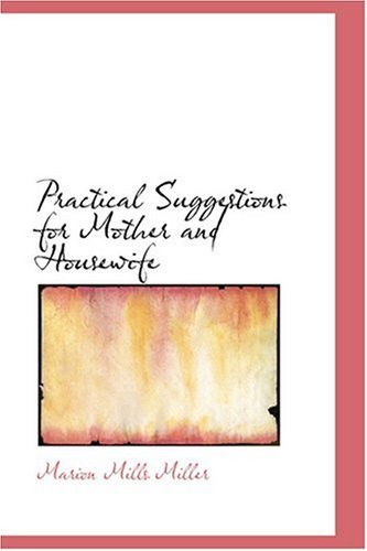Practical Suggestions for Mother and Housewife (9780554370545) by Miller, Marion Mills