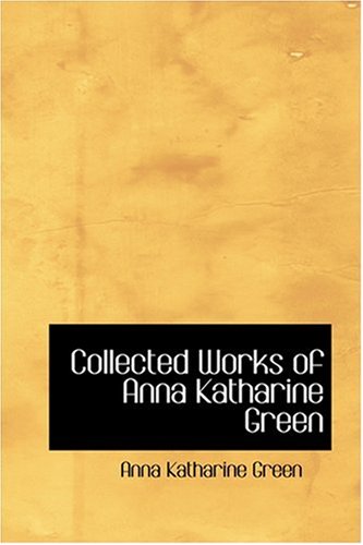 9780554371290: Collected Works of Anna Katharine Green