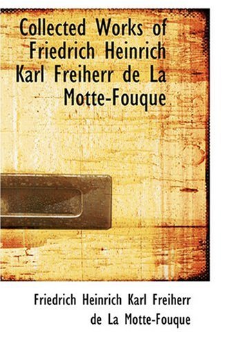 Collected Works of Friedrich Heinrich Karl Freiherr de La Motte-Fouque (9780554371566) by La Motte-Fouque, Friedrich Heinrich Karl