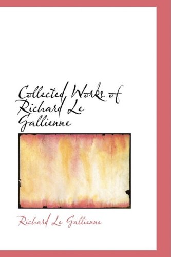 Collected Works of Richard Le Gallienne (9780554371603) by Le Gallienne, Richard