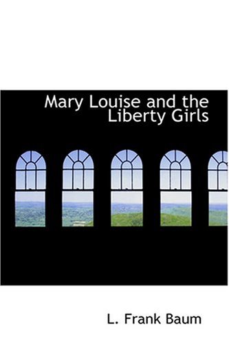 Mary Louise and the Liberty Girls - Baum, L. Frank