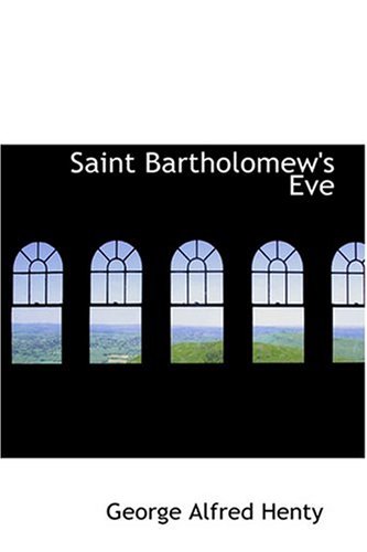 Saint Bartholomew's Eve (9780554377711) by Henty, George Alfred