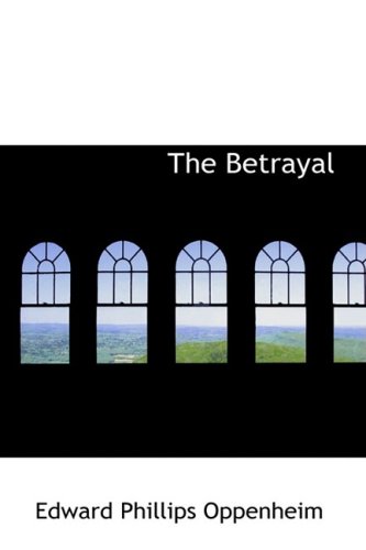 The Betrayal (9780554380568) by Oppenheim, Edward Phillips