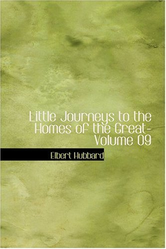 Little Journeys to the Homes of the Great- Volume 09 (9780554384597) by Hubbard, Elbert