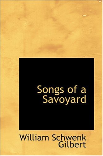 Songs of a Savoyard (9780554385631) by Gilbert, William Schwenck