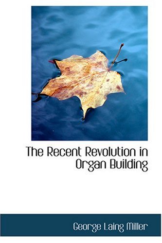 9780554389547: The Recent Revolution in Organ Building