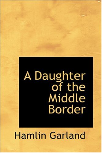 A Daughter of the Middle Border (9780554393384) by Garland, Hamlin
