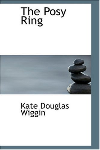 The Posy Ring (9780554394305) by Wiggin, Kate Douglas; Smith, Nora Archibald