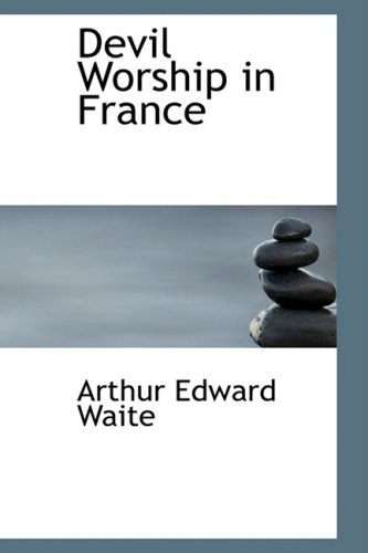 Devil Worship in France (9780554396477) by Waite, Arthur Edward