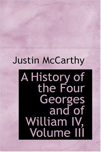A History of the Four Georges and of William IV, Volume III (9780554399379) by McCarthy, Justin; McCarthy, Justin Huntly
