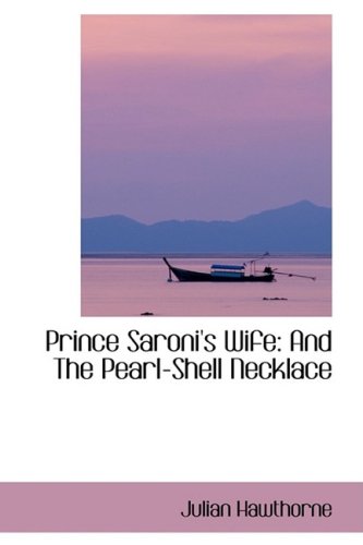 Prince Saroni's Wife: And the Pearl-shell Necklace (9780554407487) by Hawthorne, Julian