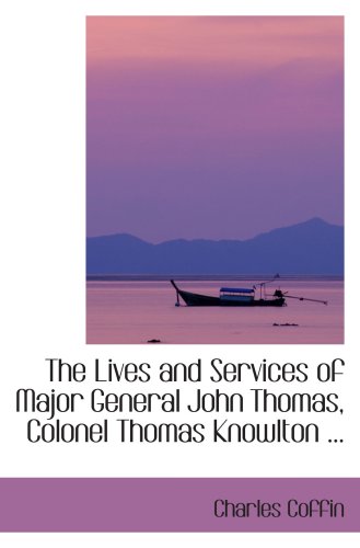 Stock image for The Lives and Services of Major General John Thomas, Colonel Thomas Knowlton . for sale by Revaluation Books