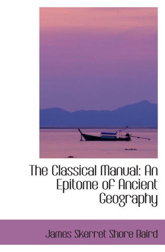 9780554413556: The Classical Manual: An Epitome of Ancient Geography
