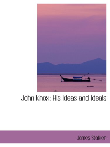 John Knox: His Ideas and Ideals (9780554415215) by Stalker, James