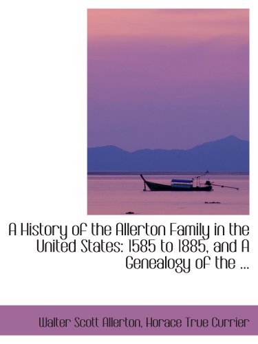 Stock image for A History of the Allerton Family in the United States: 1585 to 1885, and A Genealogy of the . for sale by Revaluation Books