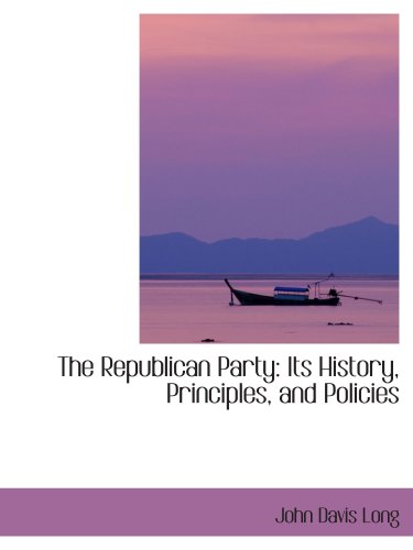 Imagen de archivo de The Republican Party: Its History, Principles, and Policies a la venta por Revaluation Books