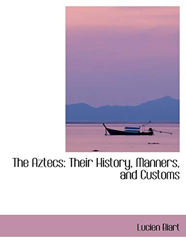 The Aztecs: Their History, Manners, and Customs (9780554420998) by Biart, Lucien