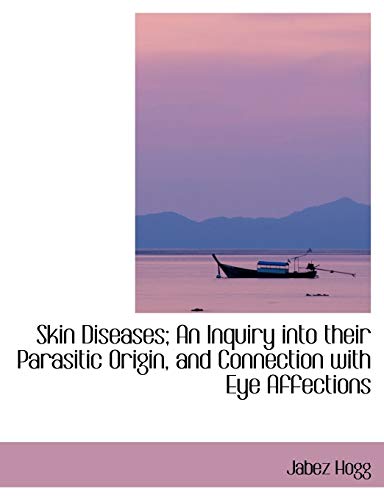 Imagen de archivo de Skin Diseases; An Inquiry Into Their Parasitic Origin, and Connection with Eye Affections a la venta por Lucky's Textbooks