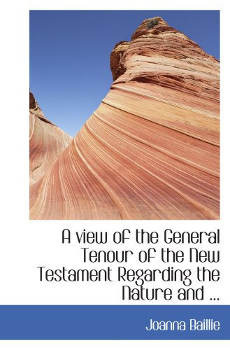 A view of the General Tenour of the New Testament Regarding the Nature and ... (9780554434308) by Baillie, Joanna