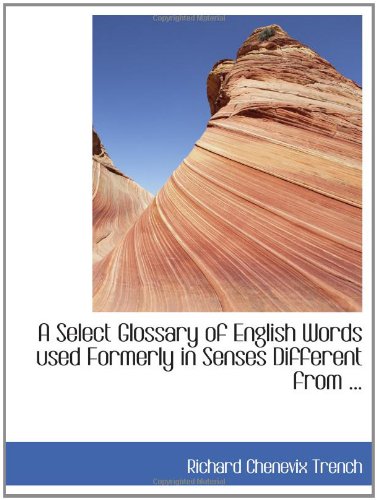 Stock image for A Select Glossary of English Words used Formerly in Senses Different from . for sale by Revaluation Books