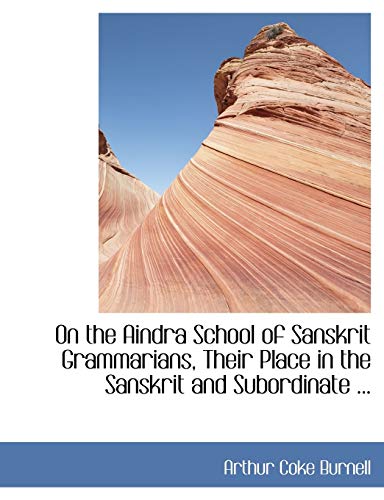 On the Aindra School of Sanskrit Grammarians, Their Place in the Sanskrit and Subordinate Literatures (9780554441320) by Burnell, Arthur Coke