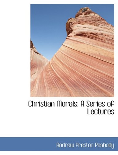 Christian Morals: A Series of Lectures (9780554441931) by Peabody, Andrew Preston