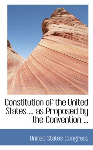 Constitution of the United States As Proposed by the Convention (9780554448015) by United States Congress