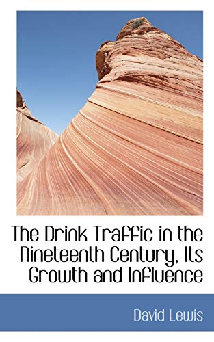 The Drink Traffic in the Nineteenth Century: Its Growth and Influence (9780554451282) by Lewis, David
