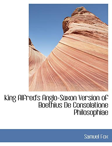 King Alfred's Anglo-saxon Version of Boethius De Consolatione Philosophiae (9780554453446) by Fox, Samuel