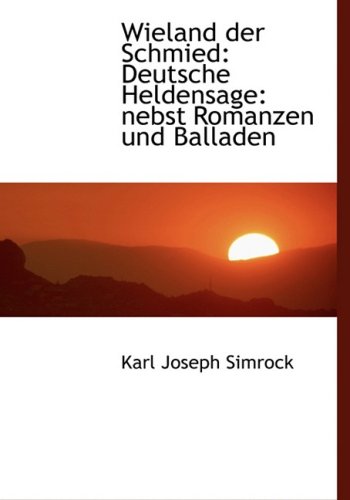 Wieland Der Schmied: Deutsche Heldensage: Nebst Romanzen Und Balladen (German Edition) (9780554454306) by Simrock, Karl Joseph