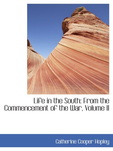 Life in the South: From the Commencement of the War, Volume II (9780554456010) by Hopley, Catherine Cooper