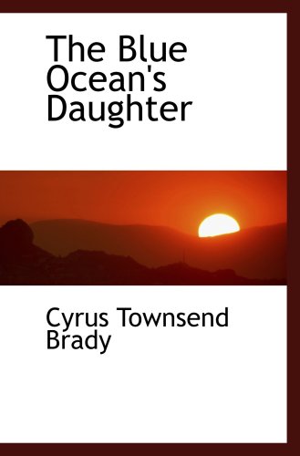 The Blue Ocean's Daughter (9780554456287) by Brady, Cyrus Townsend