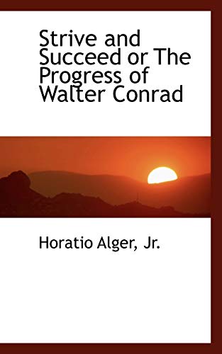Strive and Succeed or the Progress of Walter Conrad (9780554457291) by Alger, Horatio
