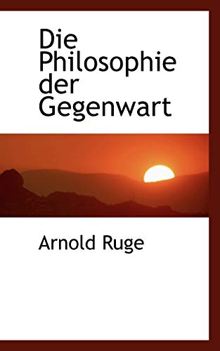 Die Philosophie Der Gegenwart (German Edition) (9780554457802) by Ruge, Arnold