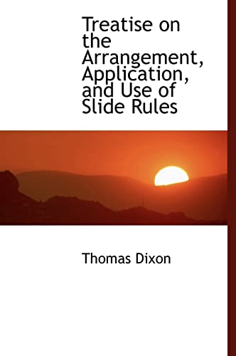 Treatise on the Arrangement, Application, and Use of Slide Rules (9780554461106) by Dixon, Thomas