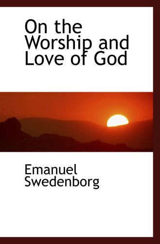 On the Worship and Love of God (9780554463889) by Swedenborg, Emanuel