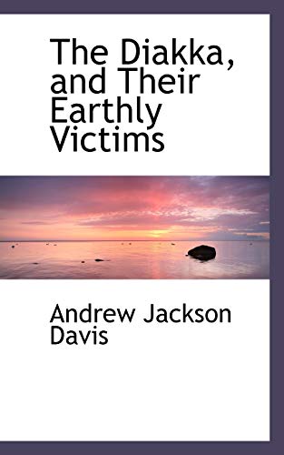 The Diakka, and Their Earthly Victims (9780554477756) by Davis, Andrew Jackson