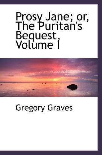 Prosy Jane; or, The Puritan's Bequest, Volume I (9780554477947) by Graves, Gregory