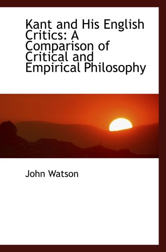 Kant and His English Critics: A Comparison of Critical and Empirical Philosophy (9780554478876) by Watson, John