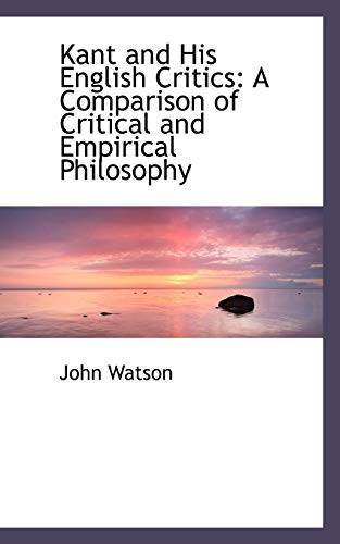 Kant and His English Critics: A Comparison of Critical and Empirical Philosophy (9780554478883) by Watson, John