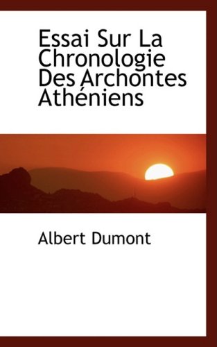 Essai Sur La Chronologie Des Archontes Atheniens (French Edition) (9780554481258) by Dumont, Albert