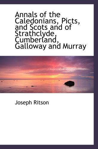 Annals of the Caledonians, Picts, and Scots and of Strathclyde, Cumberland, Galloway and Murray (9780554481968) by Ritson, Joseph