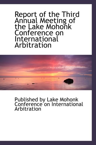 9780554482583: Report of the Third Annual Meeting of the Lake Mohonk Conference on International Arbitration