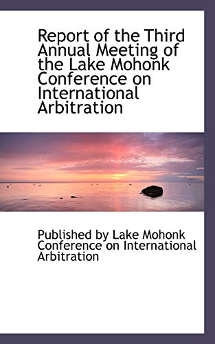 9780554482606: Report of the Third Annual Meeting of the Lake Mohonk Conference on International Arbitration