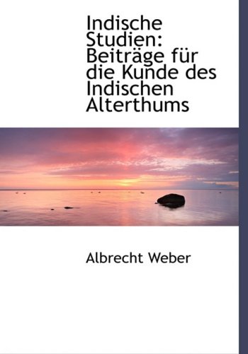 Indische Studien: Beitrege Fur Die Kunde Des Indischen Alterthums (German Edition) (9780554483467) by Weber, Albrecht
