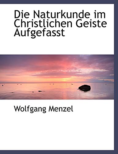Die Naturkunde Im Christlichen Geiste Aufgefasst (German Edition) (9780554489063) by Menzel, Wolfgang
