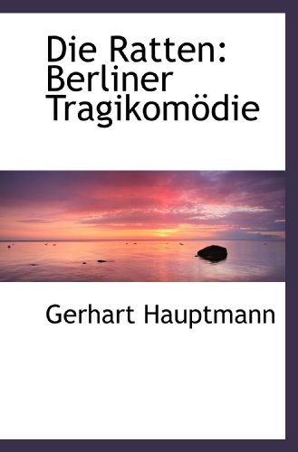 Die Ratten: Berliner TragikomÃ¶die (German Edition) (9780554498157) by Hauptmann, Gerhart