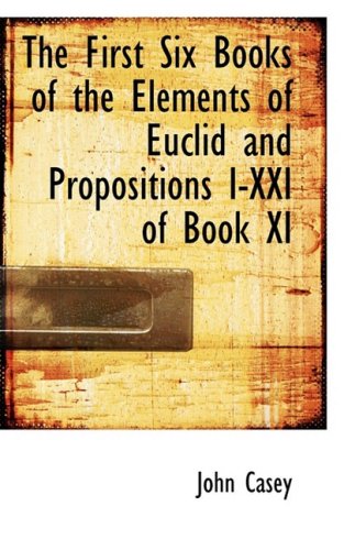 9780554500362: The First Six Books of the Elements of Euclid and Propositions I-xxi of Book XI