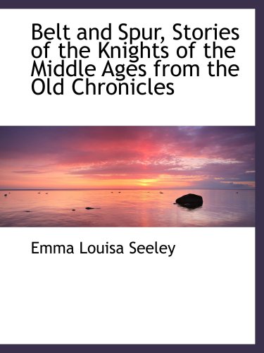Imagen de archivo de Belt and Spur, Stories of the Knights of the Middle Ages from the Old Chronicles a la venta por Revaluation Books
